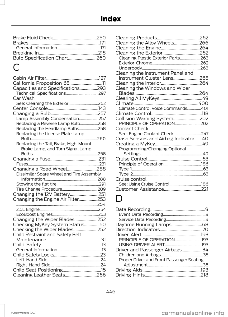 FORD FUSION (AMERICAS) 2013 2.G Owners Manual Brake Fluid Check........................................250
Brakes.................................................................171
General Information............................................ 