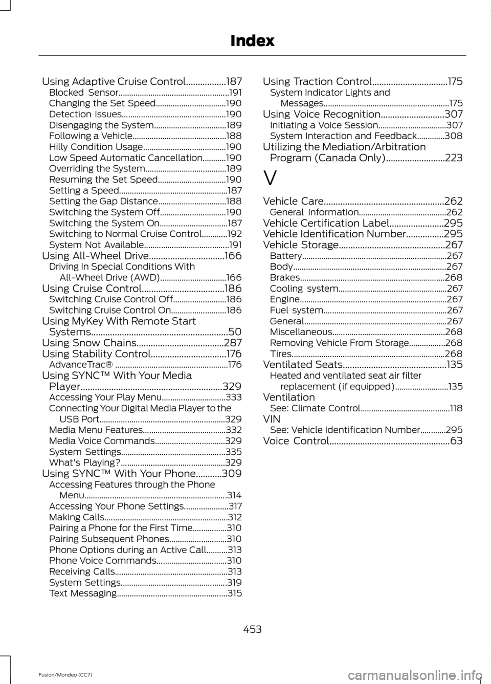 FORD FUSION (AMERICAS) 2013 2.G Owners Manual Using Adaptive Cruise Control.................187
Blocked Sensor.................................................... 191
Changing the Set Speed................................. 190
Detection Issues...