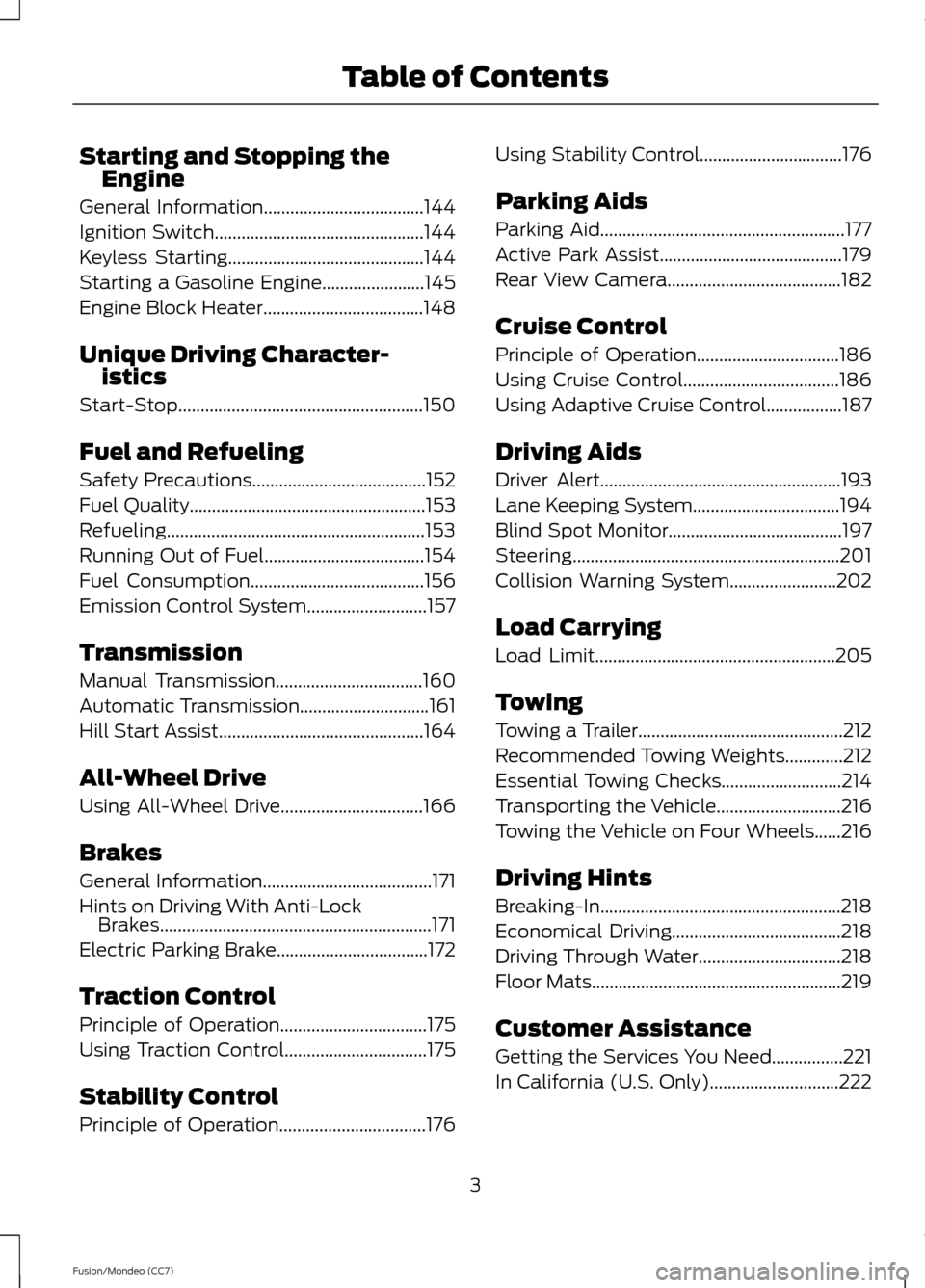 FORD FUSION (AMERICAS) 2013 2.G Owners Manual Starting and Stopping the
Engine
General Information....................................144
Ignition Switch...............................................144
Keyless Starting..........................