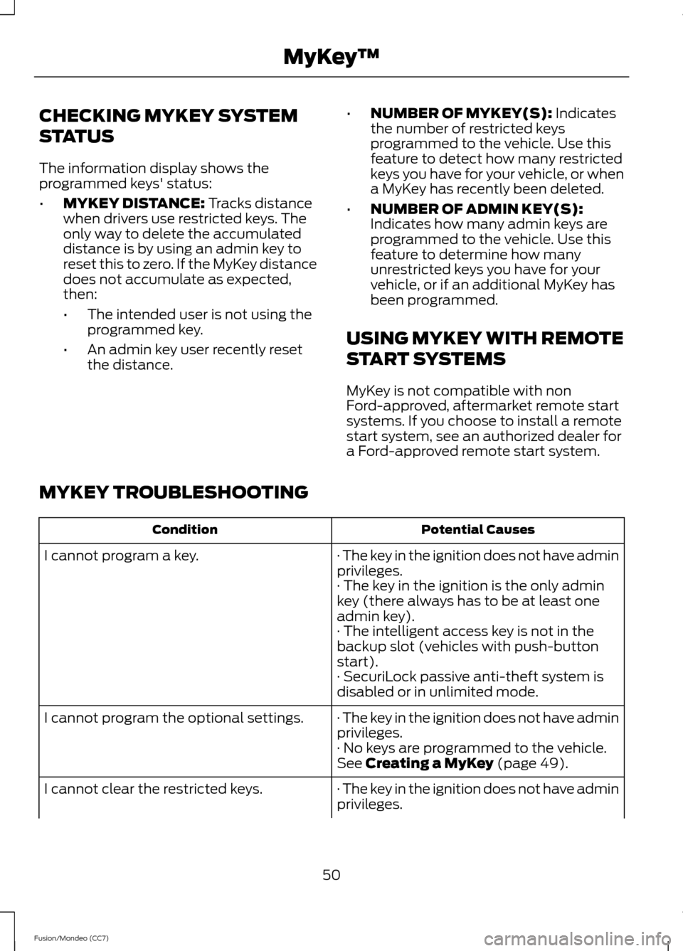 FORD FUSION (AMERICAS) 2013 2.G Owners Manual CHECKING MYKEY SYSTEM
STATUS
The information display shows the
programmed keys status:
•
MYKEY DISTANCE: Tracks distance
when drivers use restricted keys. The
only way to delete the accumulated
dis