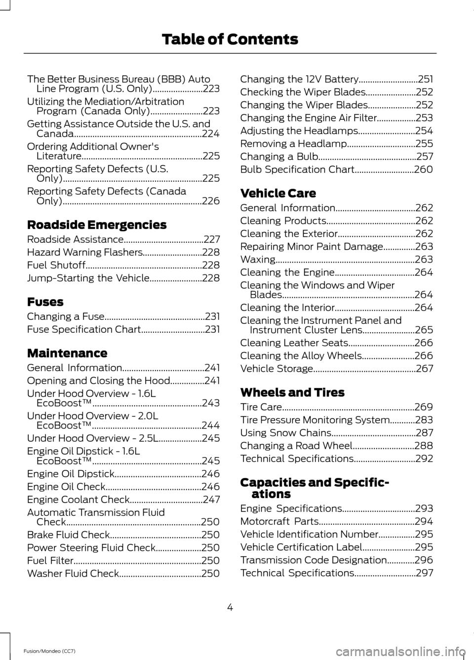 FORD FUSION (AMERICAS) 2013 2.G Owners Manual The Better Business Bureau (BBB) Auto
Line Program (U.S. Only)......................223
Utilizing the Mediation/Arbitration Program (Canada Only)
.......................223
Getting Assistance Outside 