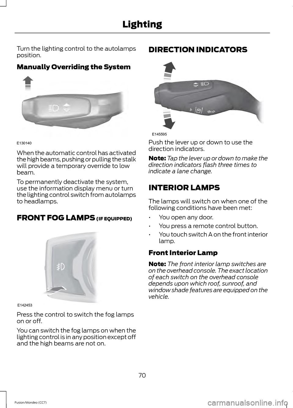 FORD FUSION (AMERICAS) 2013 2.G Manual PDF Turn the lighting control to the autolamps
position.
Manually Overriding the System
When the automatic control has activated
the high beams, pushing or pulling the stalk
will provide a temporary overr FORD FUSION (AMERICAS) 2013 2.G Manual PDF Turn the lighting control to the autolamps
position.
Manually Overriding the System
When the automatic control has activated
the high beams, pushing or pulling the stalk
will provide a temporary overr
