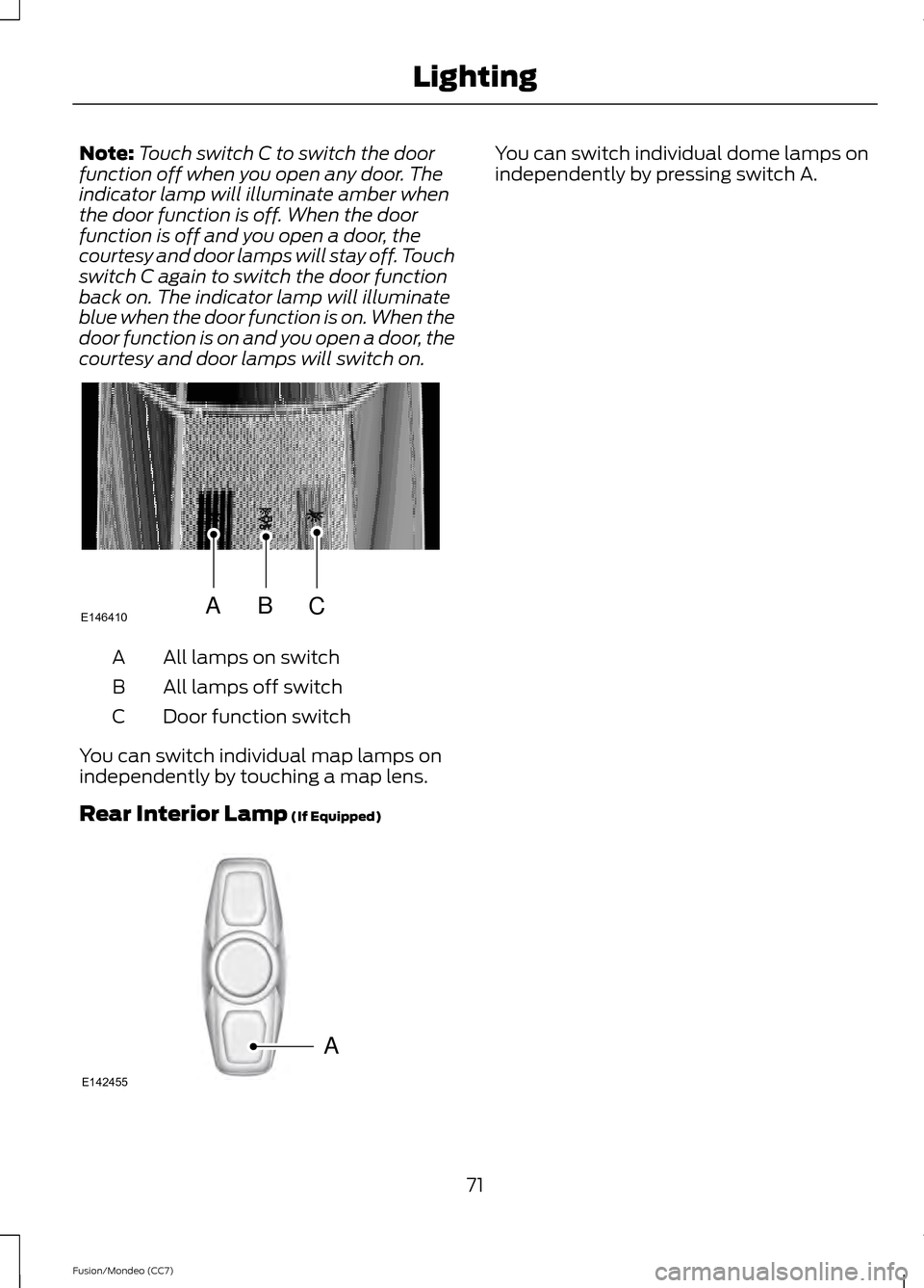 FORD FUSION (AMERICAS) 2013 2.G Manual PDF Note:
Touch switch C to switch the door
function off when you open any door. The
indicator lamp will illuminate amber when
the door function is off. When the door
function is off and you open a door, FORD FUSION (AMERICAS) 2013 2.G Manual PDF Note:
Touch switch C to switch the door
function off when you open any door. The
indicator lamp will illuminate amber when
the door function is off. When the door
function is off and you open a door,