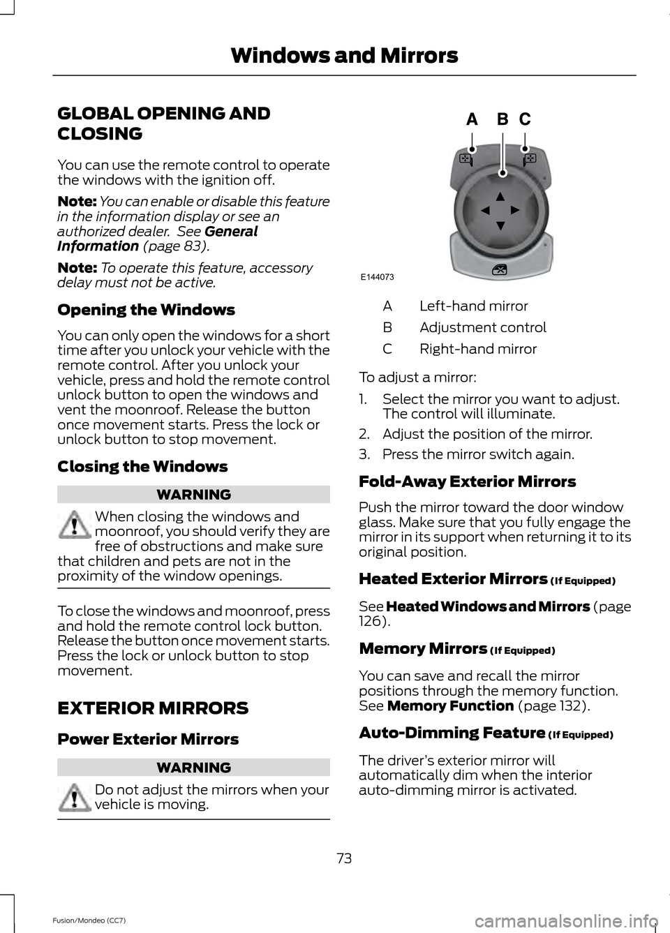 FORD FUSION (AMERICAS) 2013 2.G Manual PDF GLOBAL OPENING AND
CLOSING
You can use the remote control to operate
the windows with the ignition off.
Note:
You can enable or disable this feature
in the information display or see an
authorized dea FORD FUSION (AMERICAS) 2013 2.G Manual PDF GLOBAL OPENING AND
CLOSING
You can use the remote control to operate
the windows with the ignition off.
Note:
You can enable or disable this feature
in the information display or see an
authorized dea