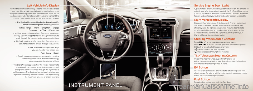 FORD FUSION (AMERICAS) 2013 2.G Quick Reference Guide INSTRUMENT PANEL
Left Vehicle Info Display 
Within the information display screens, you’ll be able to see how your driving style directly impacts your fuel economy. Using the left steering-wheel-mou