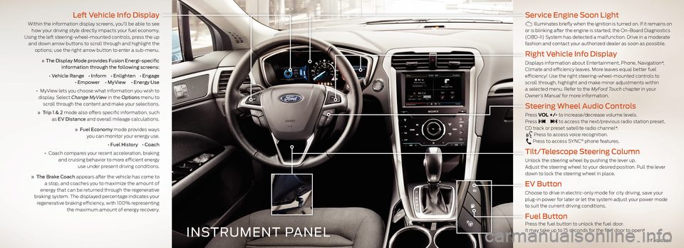 FORD FUSION (AMERICAS) 2013 2.G Quick Reference Guide INSTRUMENT PANEL
Left Vehicle Info Display
Within the information display screens, you’ll be able to see how your driving style directly impacts your fuel economy. Using the left steering-wheel-mou FORD FUSION (AMERICAS) 2013 2.G Quick Reference Guide INSTRUMENT PANEL
Left Vehicle Info Display
Within the information display screens, you’ll be able to see how your driving style directly impacts your fuel economy. Using the left steering-wheel-mou