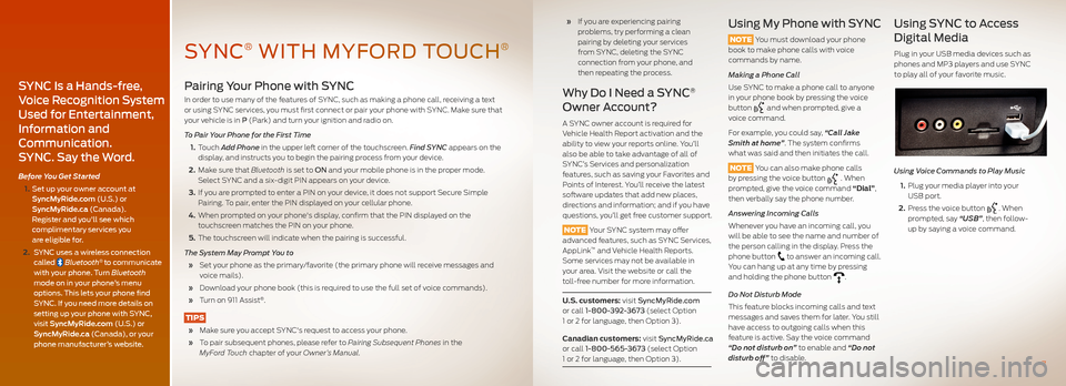 FORD FUSION (AMERICAS) 2013 2.G Quick Reference Guide Pairing Your Phone with SYNC
In order to use many of the features of SYNC, such as making a phone call, receiving a text or using SYNC services, you must first connect or pair your phone with SYNC. Ma FORD FUSION (AMERICAS) 2013 2.G Quick Reference Guide Pairing Your Phone with SYNC
In order to use many of the features of SYNC, such as making a phone call, receiving a text or using SYNC services, you must first connect or pair your phone with SYNC. Ma