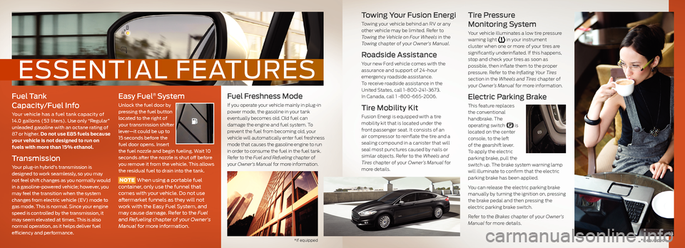 FORD FUSION (AMERICAS) 2013 2.G Quick Reference Guide Fuel Tank
Capacity/Fuel Info
Your vehicle has a fuel tank capacity of 14.0 gallons (53 liters). Use only “Regular” unleaded gasoline with an octane rating of 87 or higher. Do not use E85 fuels b FORD FUSION (AMERICAS) 2013 2.G Quick Reference Guide Fuel Tank
Capacity/Fuel Info
Your vehicle has a fuel tank capacity of 14.0 gallons (53 liters). Use only “Regular” unleaded gasoline with an octane rating of 87 or higher. Do not use E85 fuels b