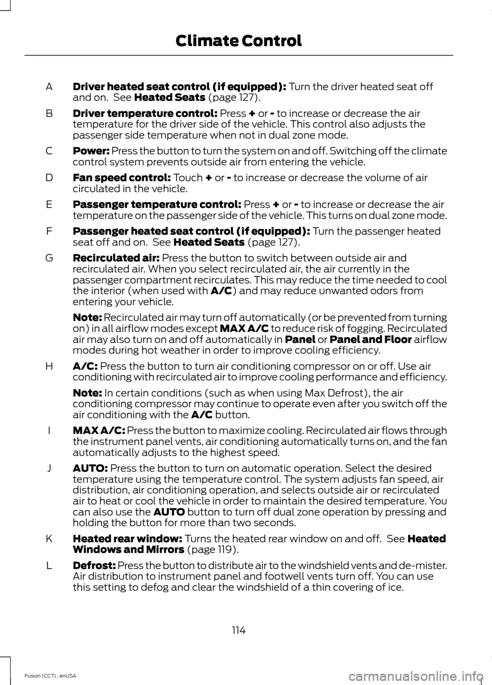 FORD FUSION (AMERICAS) 2014 2.G Owners Manual Driver heated seat control (if equipped): Turn the driver heated seat offand on. See Heated Seats (page 127).A
Driver temperature control: Press + or - to increase or decrease the airtemperature for t FORD FUSION (AMERICAS) 2014 2.G Owners Manual Driver heated seat control (if equipped): Turn the driver heated seat offand on. See Heated Seats (page 127).A
Driver temperature control: Press + or - to increase or decrease the airtemperature for t