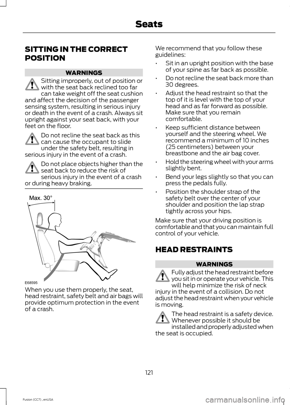 FORD FUSION (AMERICAS) 2014 2.G Owners Manual SITTING IN THE CORRECT
POSITION
WARNINGS
Sitting improperly, out of position orwith the seat back reclined too farcan take weight off the seat cushionand affect the decision of the passengersensing sy FORD FUSION (AMERICAS) 2014 2.G Owners Manual SITTING IN THE CORRECT
POSITION
WARNINGS
Sitting improperly, out of position orwith the seat back reclined too farcan take weight off the seat cushionand affect the decision of the passengersensing sy