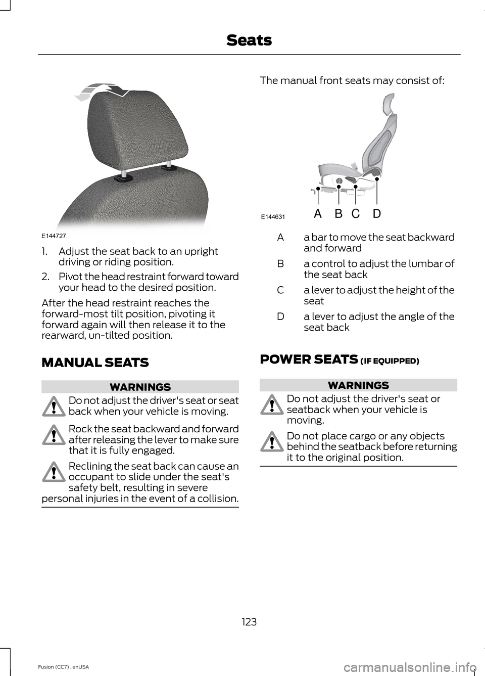 FORD FUSION (AMERICAS) 2014 2.G Owners Manual 1.Adjust the seat back to an uprightdriving or riding position.
2.Pivot the head restraint forward towardyour head to the desired position.
After the head restraint reaches theforward-most tilt positi FORD FUSION (AMERICAS) 2014 2.G Owners Manual 1.Adjust the seat back to an uprightdriving or riding position.
2.Pivot the head restraint forward towardyour head to the desired position.
After the head restraint reaches theforward-most tilt positi