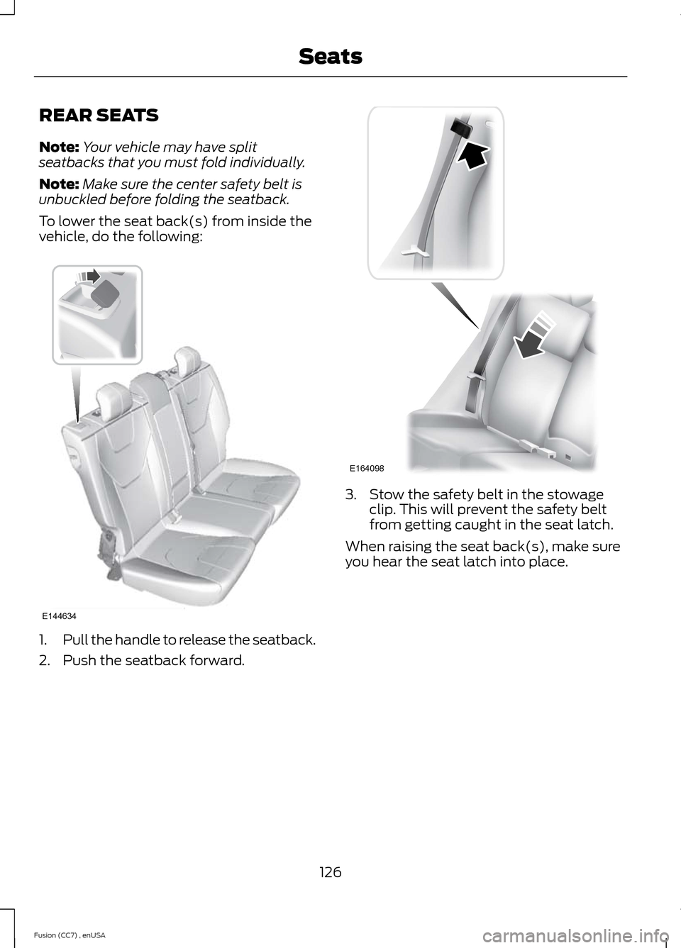 FORD FUSION (AMERICAS) 2014 2.G Owners Manual REAR SEATS
Note:Your vehicle may have splitseatbacks that you must fold individually.
Note:Make sure the center safety belt isunbuckled before folding the seatback.
To lower the seat back(s) from insi FORD FUSION (AMERICAS) 2014 2.G Owners Manual REAR SEATS
Note:Your vehicle may have splitseatbacks that you must fold individually.
Note:Make sure the center safety belt isunbuckled before folding the seatback.
To lower the seat back(s) from insi