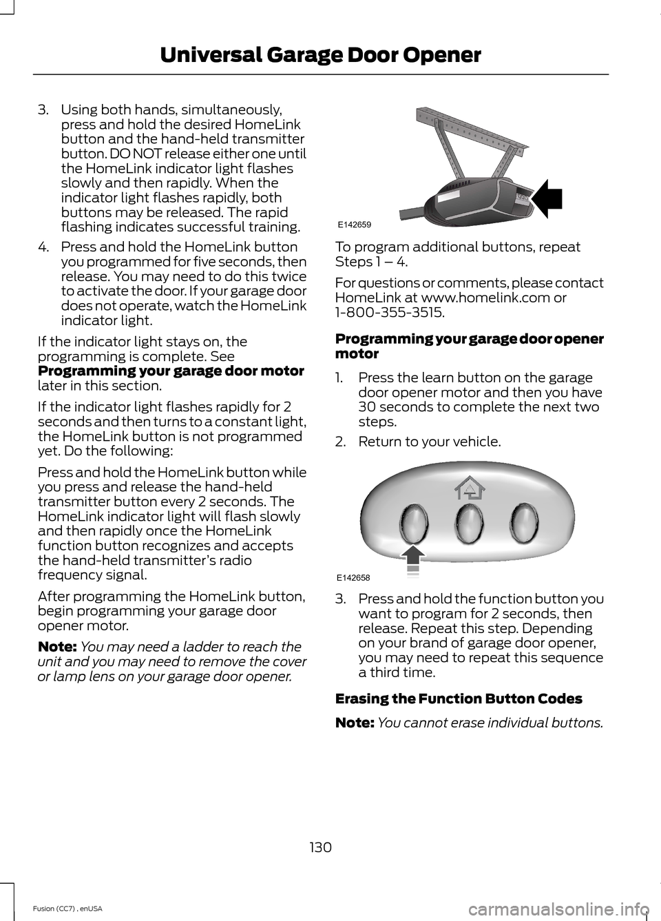 FORD FUSION (AMERICAS) 2014 2.G Owners Manual 3.Using both hands, simultaneously,press and hold the desired HomeLinkbutton and the hand-held transmitterbutton. DO NOT release either one untilthe HomeLink indicator light flashesslowly and then rap