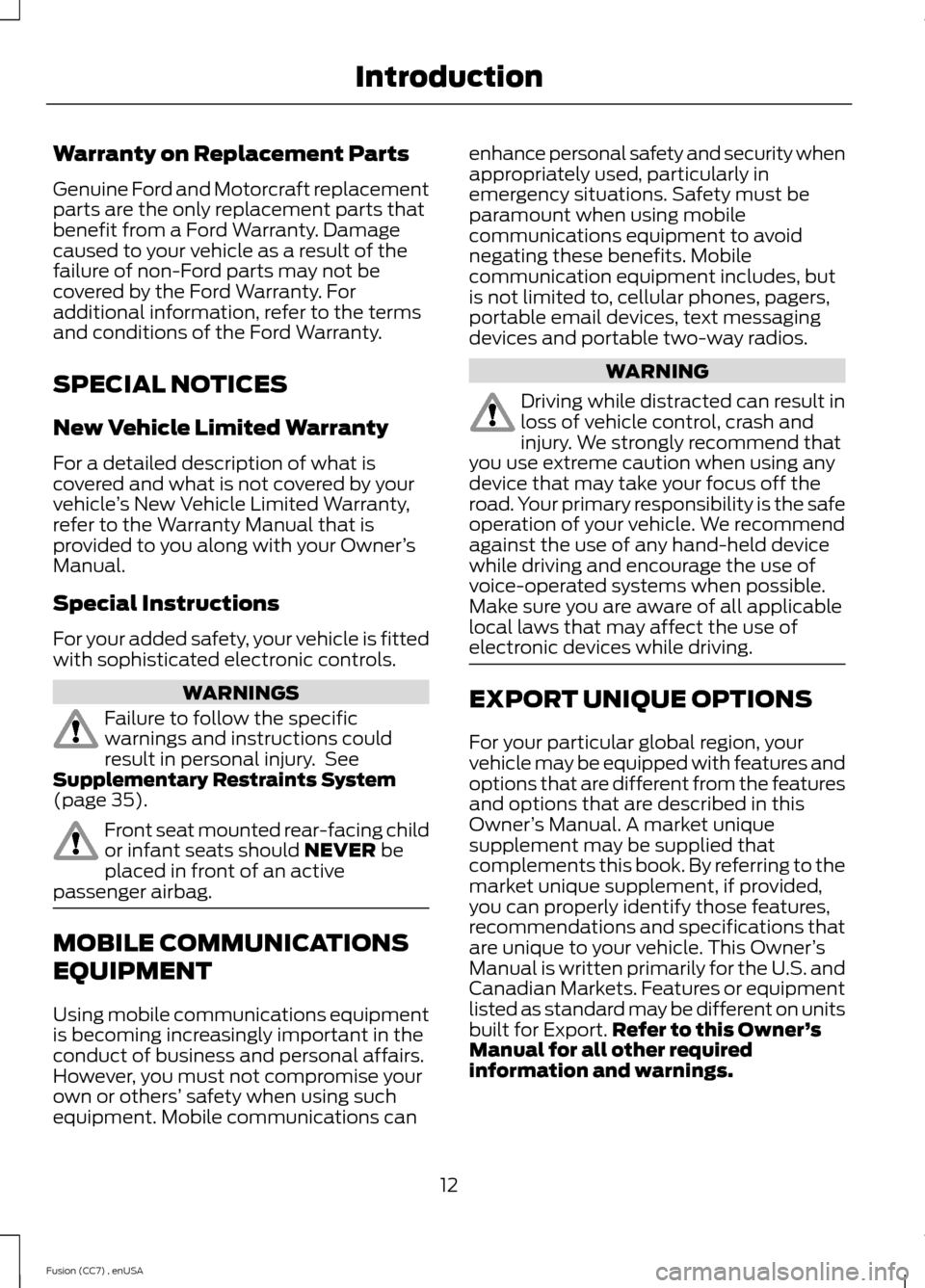 FORD FUSION (AMERICAS) 2014 2.G User Guide Warranty on Replacement Parts
Genuine Ford and Motorcraft replacementparts are the only replacement parts thatbenefit from a Ford Warranty. Damagecaused to your vehicle as a result of thefailure of no FORD FUSION (AMERICAS) 2014 2.G User Guide Warranty on Replacement Parts
Genuine Ford and Motorcraft replacementparts are the only replacement parts thatbenefit from a Ford Warranty. Damagecaused to your vehicle as a result of thefailure of no