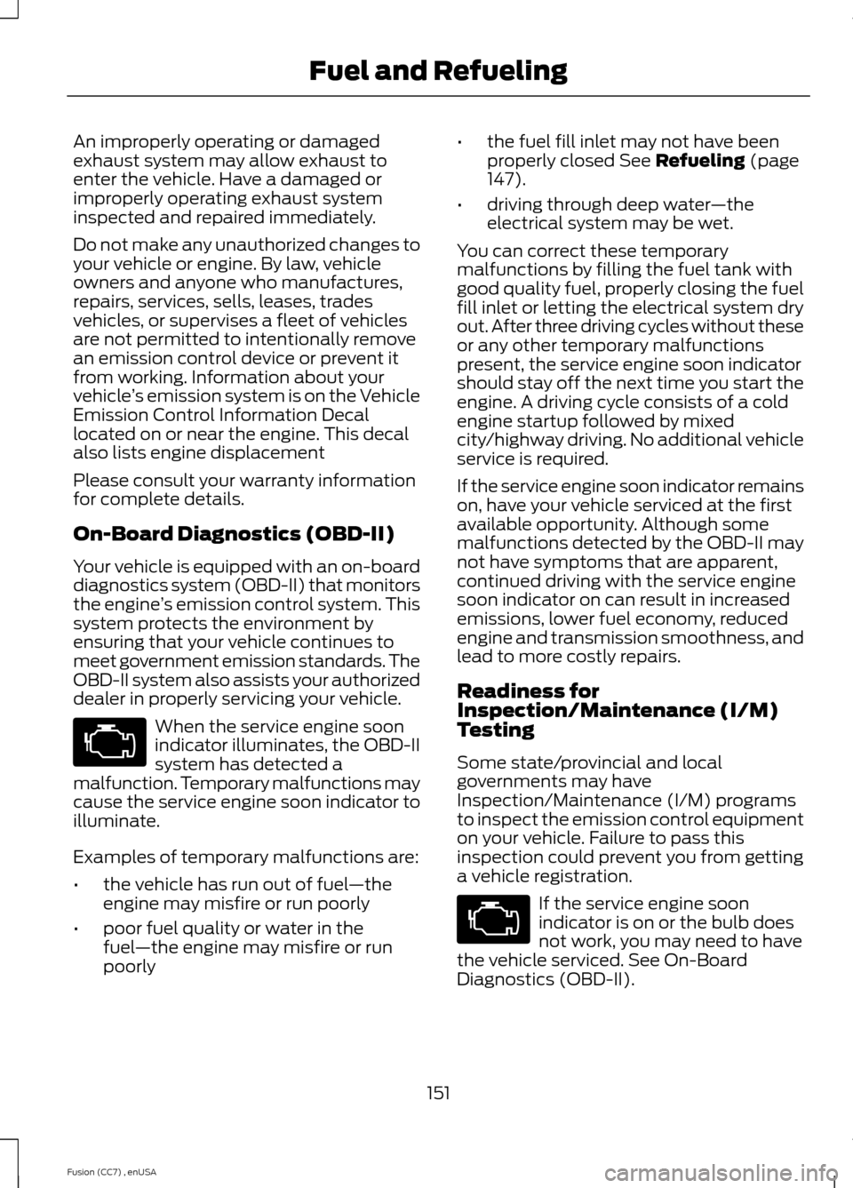FORD FUSION (AMERICAS) 2014 2.G Owners Manual An improperly operating or damagedexhaust system may allow exhaust toenter the vehicle. Have a damaged orimproperly operating exhaust systeminspected and repaired immediately.
Do not make any unauthor FORD FUSION (AMERICAS) 2014 2.G Owners Manual An improperly operating or damagedexhaust system may allow exhaust toenter the vehicle. Have a damaged orimproperly operating exhaust systeminspected and repaired immediately.
Do not make any unauthor