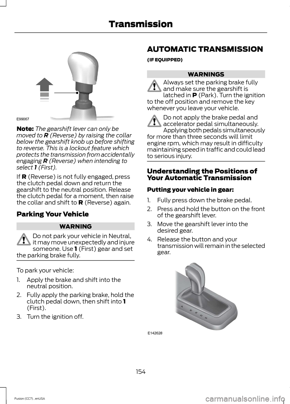 FORD FUSION (AMERICAS) 2014 2.G Owners Manual Note:The gearshift lever can only bemoved to R (Reverse) by raising the collarbelow the gearshift knob up before shiftingto reverse. This is a lockout feature whichprotects the transmission from accid