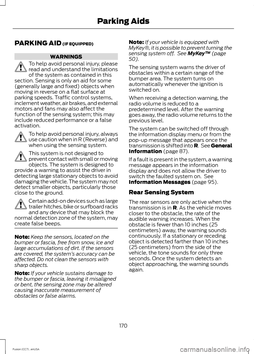 FORD FUSION (AMERICAS) 2014 2.G Owners Manual PARKING AID (IF EQUIPPED)
WARNINGS
To help avoid personal injury, pleaseread and understand the limitationsof the system as contained in thissection. Sensing is only an aid for some(generally large an