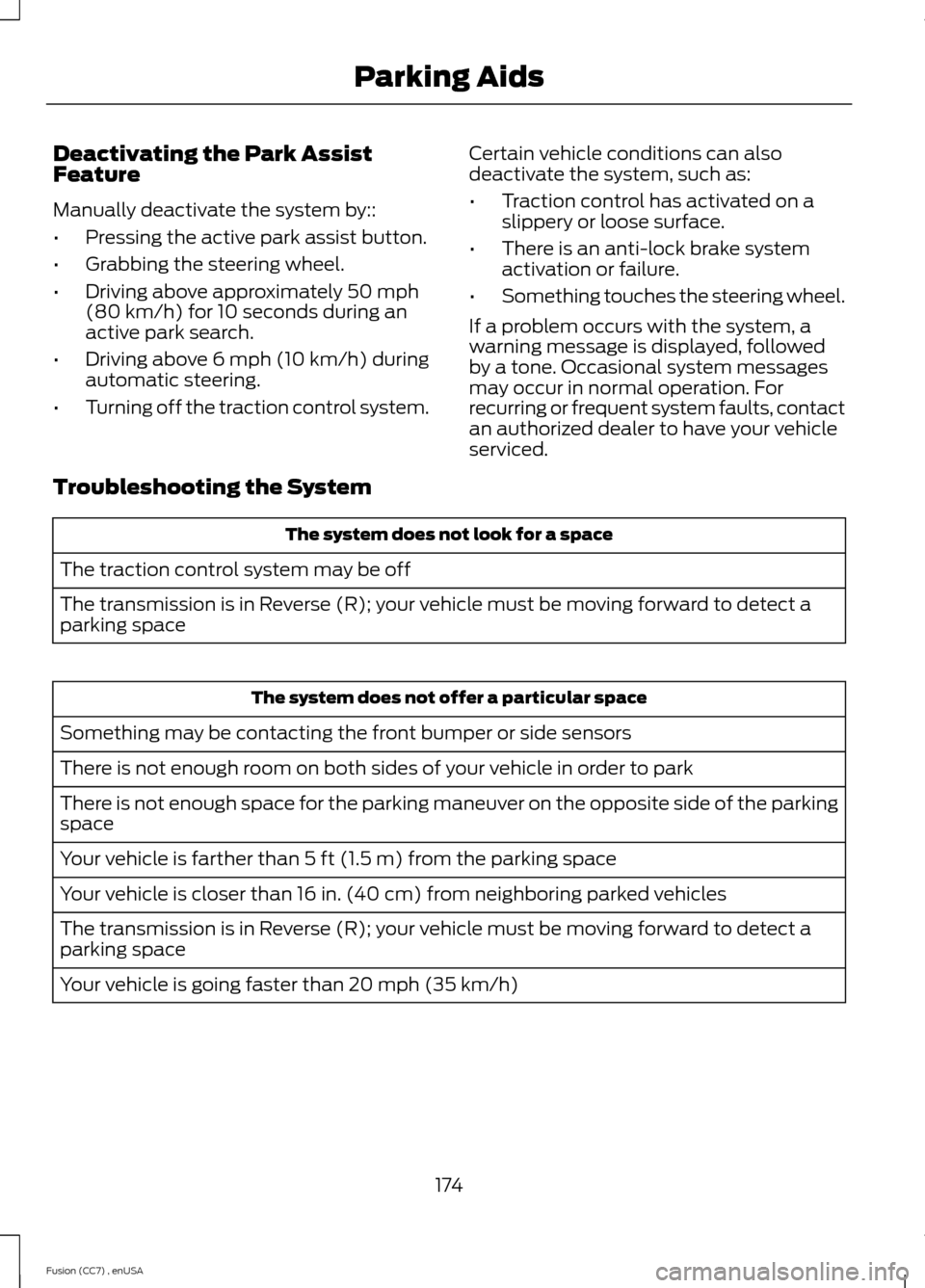 FORD FUSION (AMERICAS) 2014 2.G Owners Manual Deactivating the Park AssistFeature
Manually deactivate the system by::
•Pressing the active park assist button.
•Grabbing the steering wheel.
•Driving above approximately 50 mph(80 km/h) for 10