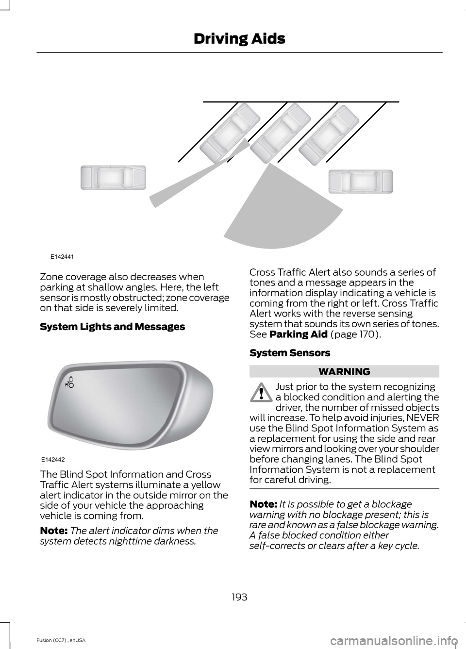 FORD FUSION (AMERICAS) 2014 2.G Owners Manual Zone coverage also decreases whenparking at shallow angles. Here, the leftsensor is mostly obstructed; zone coverageon that side is severely limited.
System Lights and Messages
The Blind Spot Informat FORD FUSION (AMERICAS) 2014 2.G Owners Manual Zone coverage also decreases whenparking at shallow angles. Here, the leftsensor is mostly obstructed; zone coverageon that side is severely limited.
System Lights and Messages
The Blind Spot Informat