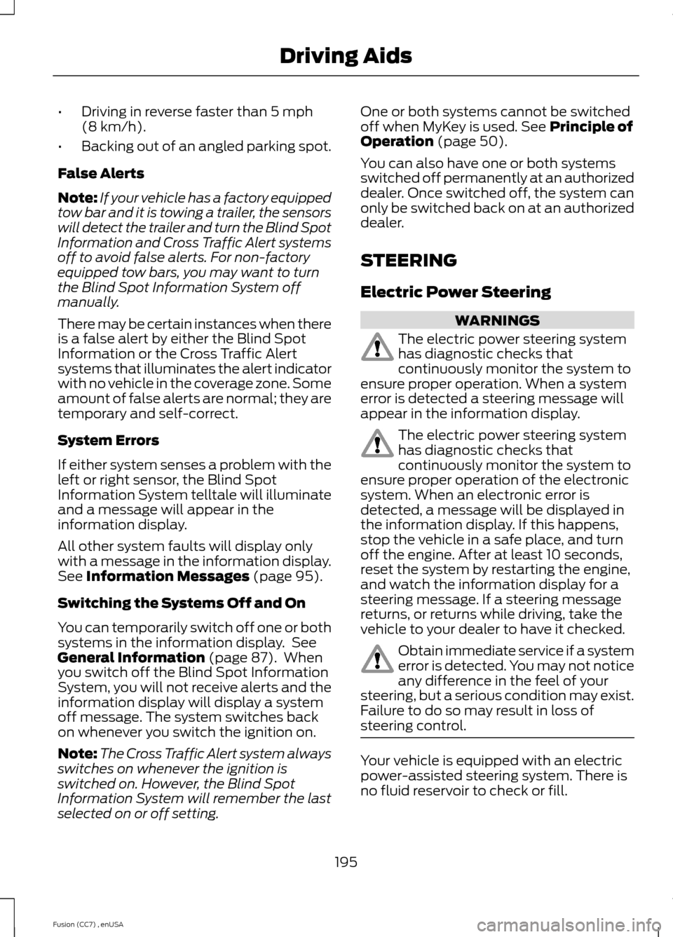 FORD FUSION (AMERICAS) 2014 2.G Owners Guide •Driving in reverse faster than 5 mph(8 km/h).
•Backing out of an angled parking spot.
False Alerts
Note:If your vehicle has a factory equippedtow bar and it is towing a trailer, the sensorswill d FORD FUSION (AMERICAS) 2014 2.G Owners Guide •Driving in reverse faster than 5 mph(8 km/h).
•Backing out of an angled parking spot.
False Alerts
Note:If your vehicle has a factory equippedtow bar and it is towing a trailer, the sensorswill d
