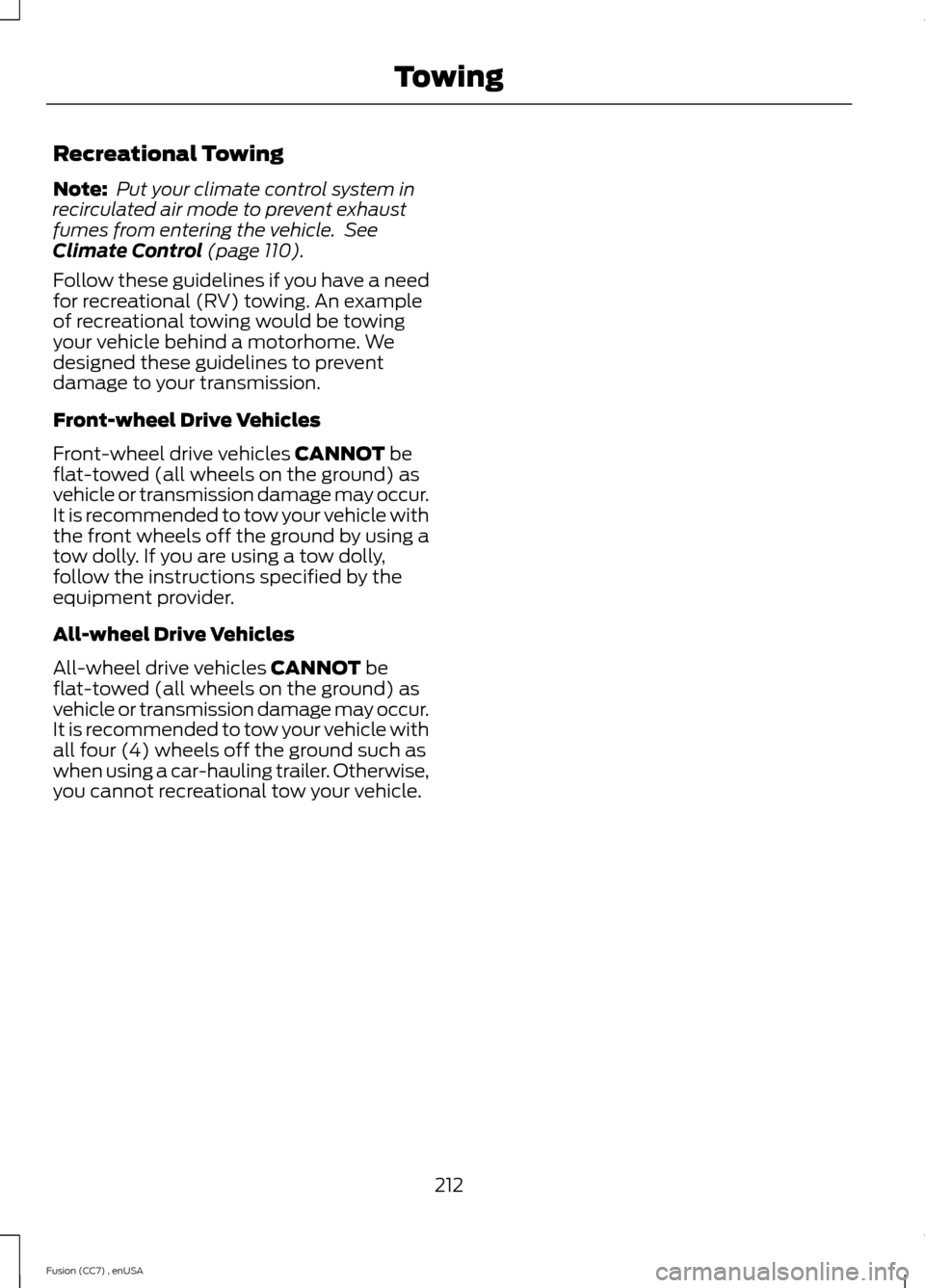 FORD FUSION (AMERICAS) 2014 2.G Owners Manual Recreational Towing
Note: Put your climate control system inrecirculated air mode to prevent exhaustfumes from entering the vehicle. SeeClimate Control (page 110).
Follow these guidelines if you have 