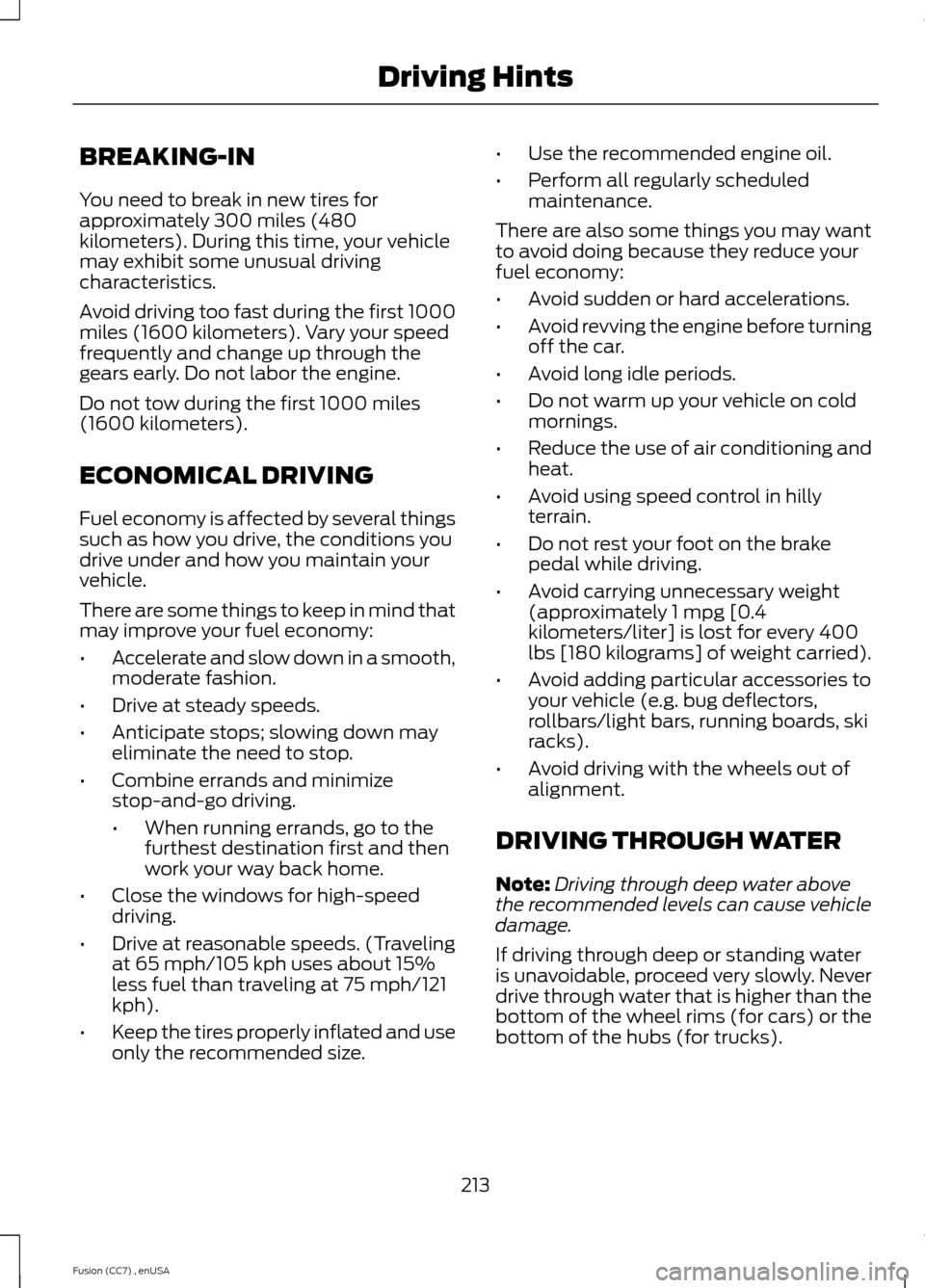 FORD FUSION (AMERICAS) 2014 2.G Owners Manual BREAKING-IN
You need to break in new tires forapproximately 300 miles (480kilometers). During this time, your vehiclemay exhibit some unusual drivingcharacteristics.
Avoid driving too fast during the FORD FUSION (AMERICAS) 2014 2.G Owners Manual BREAKING-IN
You need to break in new tires forapproximately 300 miles (480kilometers). During this time, your vehiclemay exhibit some unusual drivingcharacteristics.
Avoid driving too fast during the