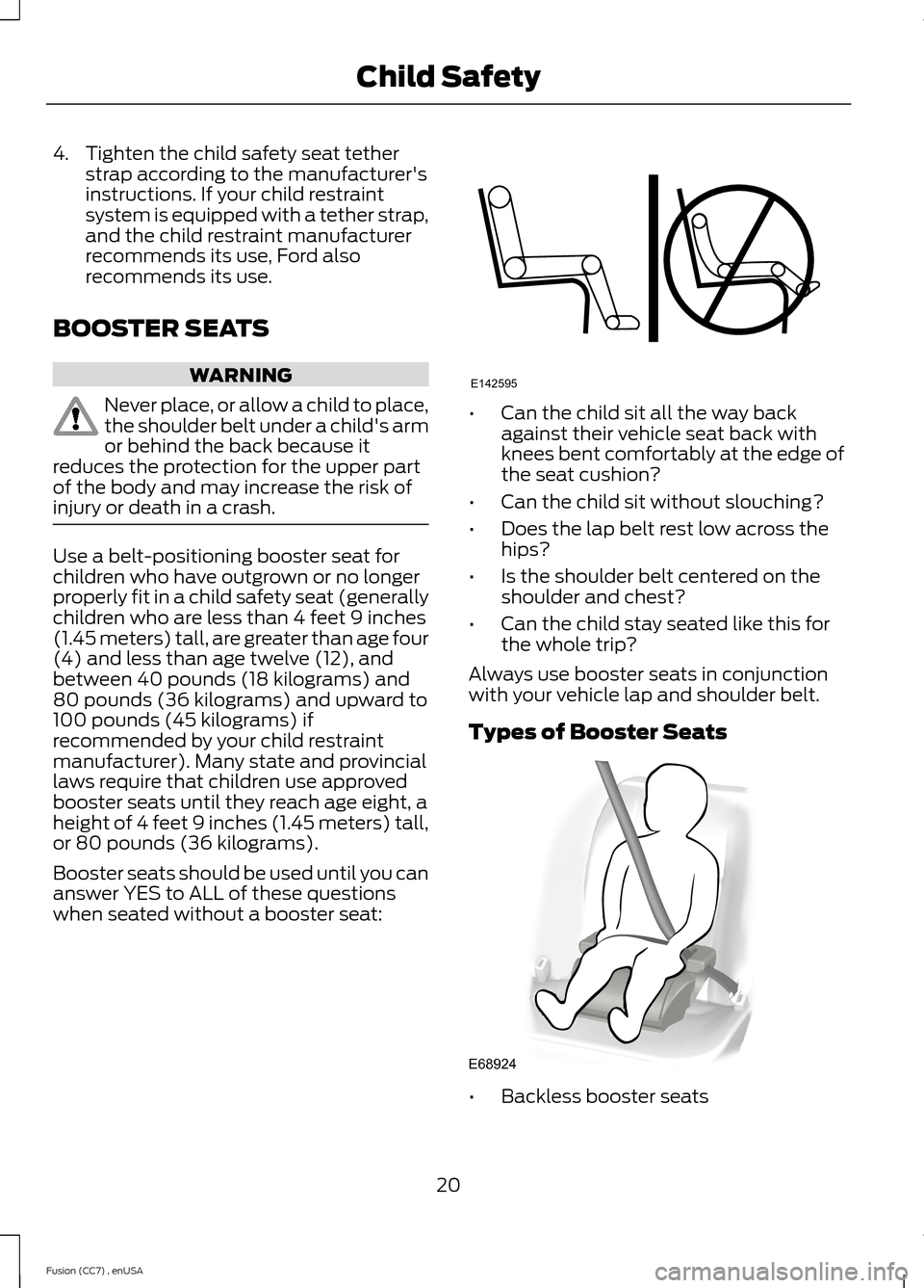 FORD FUSION (AMERICAS) 2014 2.G Owners Manual 4.Tighten the child safety seat tetherstrap according to the manufacturersinstructions. If your child restraintsystem is equipped with a tether strap,and the child restraint manufacturerrecommends it FORD FUSION (AMERICAS) 2014 2.G Owners Manual 4.Tighten the child safety seat tetherstrap according to the manufacturersinstructions. If your child restraintsystem is equipped with a tether strap,and the child restraint manufacturerrecommends it