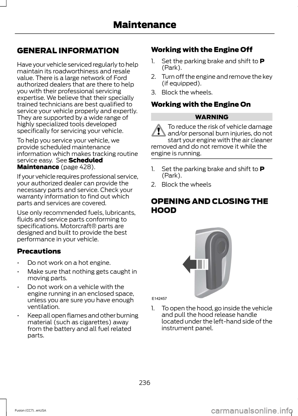 FORD FUSION (AMERICAS) 2014 2.G Owners Manual GENERAL INFORMATION
Have your vehicle serviced regularly to helpmaintain its roadworthiness and resalevalue. There is a large network of Fordauthorized dealers that are there to helpyou with their pro FORD FUSION (AMERICAS) 2014 2.G Owners Manual GENERAL INFORMATION
Have your vehicle serviced regularly to helpmaintain its roadworthiness and resalevalue. There is a large network of Fordauthorized dealers that are there to helpyou with their pro