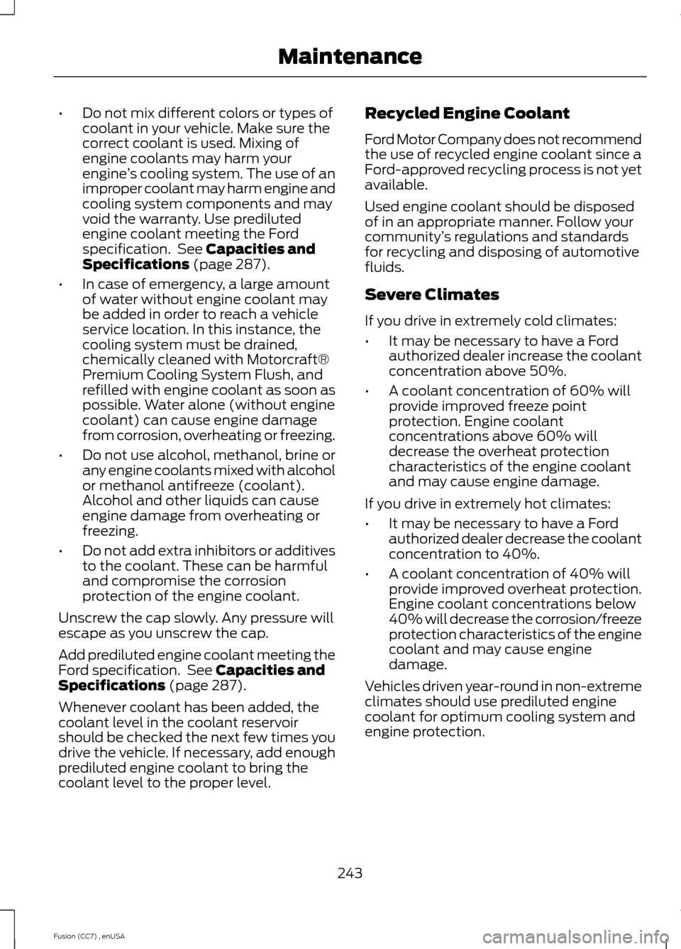 FORD FUSION (AMERICAS) 2014 2.G Owners Manual •Do not mix different colors or types ofcoolant in your vehicle. Make sure thecorrect coolant is used. Mixing ofengine coolants may harm yourengine’s cooling system. The use of animproper coolant FORD FUSION (AMERICAS) 2014 2.G Owners Manual •Do not mix different colors or types ofcoolant in your vehicle. Make sure thecorrect coolant is used. Mixing ofengine coolants may harm yourengine’s cooling system. The use of animproper coolant