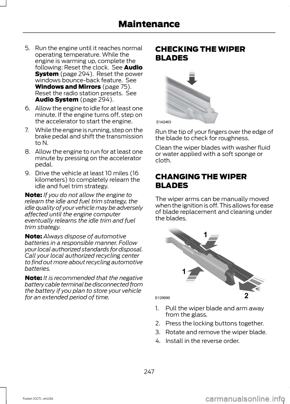FORD FUSION (AMERICAS) 2014 2.G Owners Manual 5.Run the engine until it reaches normaloperating temperature. While theengine is warming up, complete thefollowing: Reset the clock. See AudioSystem (page 294). Reset the powerwindows bounce-back fea