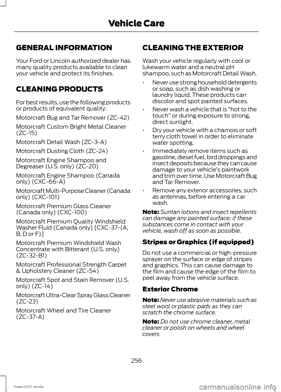 FORD FUSION (AMERICAS) 2014 2.G Owners Manual GENERAL INFORMATION
Your Ford or Lincoln authorized dealer hasmany quality products available to cleanyour vehicle and protect its finishes.
CLEANING PRODUCTS
For best results, use the following produ FORD FUSION (AMERICAS) 2014 2.G Owners Manual GENERAL INFORMATION
Your Ford or Lincoln authorized dealer hasmany quality products available to cleanyour vehicle and protect its finishes.
CLEANING PRODUCTS
For best results, use the following produ