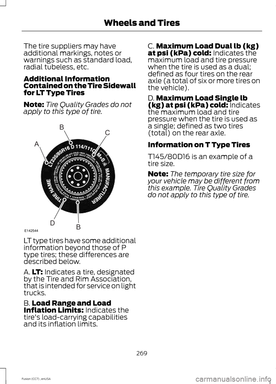 FORD FUSION (AMERICAS) 2014 2.G Owners Manual The tire suppliers may haveadditional markings, notes orwarnings such as standard load,radial tubeless, etc.
Additional InformationContained on the Tire Sidewallfor LT Type Tires
Note:Tire Quality Gra FORD FUSION (AMERICAS) 2014 2.G Owners Manual The tire suppliers may haveadditional markings, notes orwarnings such as standard load,radial tubeless, etc.
Additional InformationContained on the Tire Sidewallfor LT Type Tires
Note:Tire Quality Gra