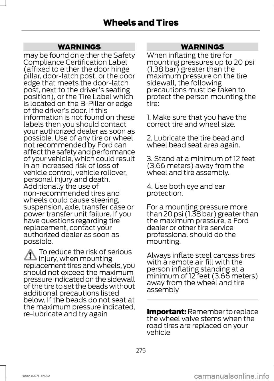 FORD FUSION (AMERICAS) 2014 2.G Owners Manual WARNINGS
may be found on either the SafetyCompliance Certification Label(affixed to either the door hingepillar, door-latch post, or the dooredge that meets the door-latchpost, next to the drivers se FORD FUSION (AMERICAS) 2014 2.G Owners Manual WARNINGS
may be found on either the SafetyCompliance Certification Label(affixed to either the door hingepillar, door-latch post, or the dooredge that meets the door-latchpost, next to the drivers se