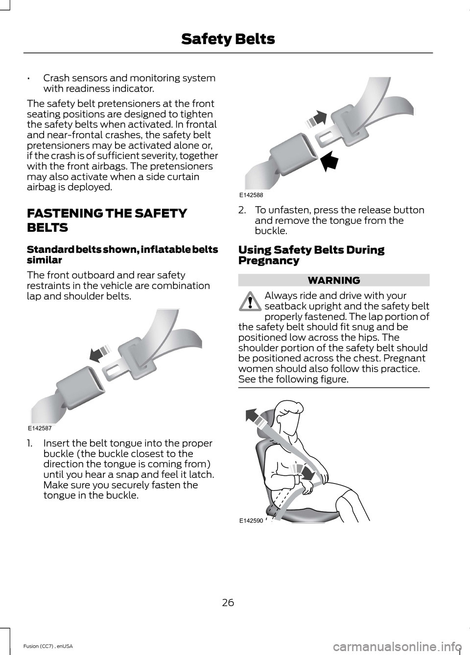 FORD FUSION (AMERICAS) 2014 2.G Owners Manual •Crash sensors and monitoring systemwith readiness indicator.
The safety belt pretensioners at the frontseating positions are designed to tightenthe safety belts when activated. In frontaland near-f FORD FUSION (AMERICAS) 2014 2.G Owners Manual •Crash sensors and monitoring systemwith readiness indicator.
The safety belt pretensioners at the frontseating positions are designed to tightenthe safety belts when activated. In frontaland near-f