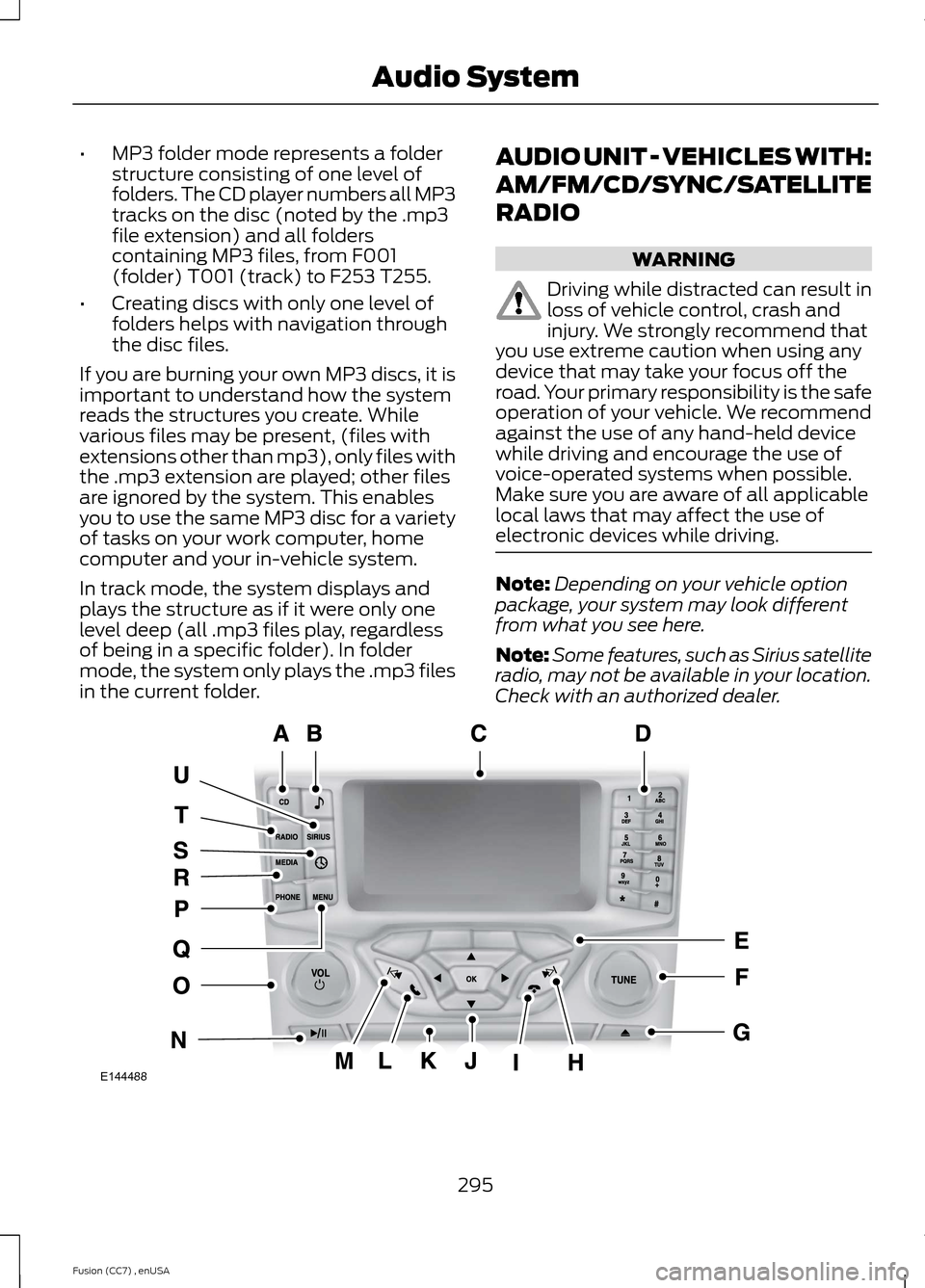 FORD FUSION (AMERICAS) 2014 2.G Owners Manual •MP3 folder mode represents a folderstructure consisting of one level offolders. The CD player numbers all MP3tracks on the disc (noted by the .mp3file extension) and all folderscontaining MP3 files