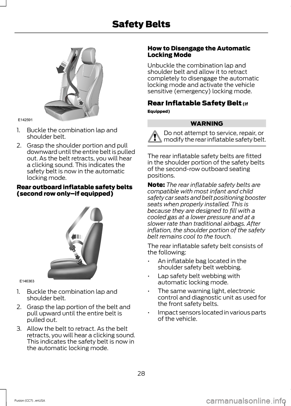 FORD FUSION (AMERICAS) 2014 2.G Owners Guide 1.Buckle the combination lap andshoulder belt.
2.Grasp the shoulder portion and pulldownward until the entire belt is pulledout. As the belt retracts, you will heara clicking sound. This indicates the FORD FUSION (AMERICAS) 2014 2.G Owners Guide 1.Buckle the combination lap andshoulder belt.
2.Grasp the shoulder portion and pulldownward until the entire belt is pulledout. As the belt retracts, you will heara clicking sound. This indicates the