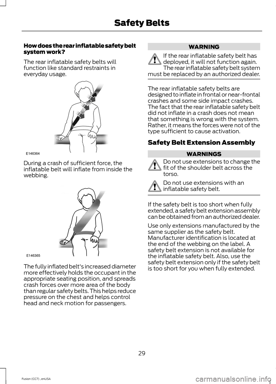 FORD FUSION (AMERICAS) 2014 2.G Owners Guide How does the rear inflatable safety beltsystem work?
The rear inflatable safety belts willfunction like standard restraints ineveryday usage.
During a crash of sufficient force, theinflatable belt wil FORD FUSION (AMERICAS) 2014 2.G Owners Guide How does the rear inflatable safety beltsystem work?
The rear inflatable safety belts willfunction like standard restraints ineveryday usage.
During a crash of sufficient force, theinflatable belt wil