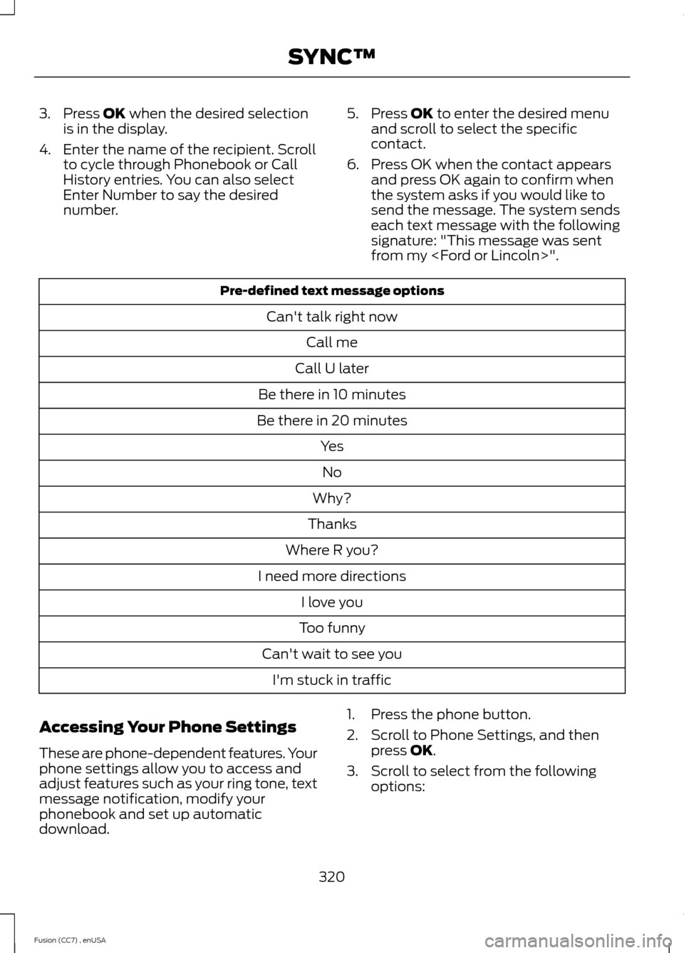 FORD FUSION (AMERICAS) 2014 2.G Owners Manual 3.Press OK when the desired selectionis in the display.
4.Enter the name of the recipient. Scrollto cycle through Phonebook or CallHistory entries. You can also selectEnter Number to say the desirednu FORD FUSION (AMERICAS) 2014 2.G Owners Manual 3.Press OK when the desired selectionis in the display.
4.Enter the name of the recipient. Scrollto cycle through Phonebook or CallHistory entries. You can also selectEnter Number to say the desirednu