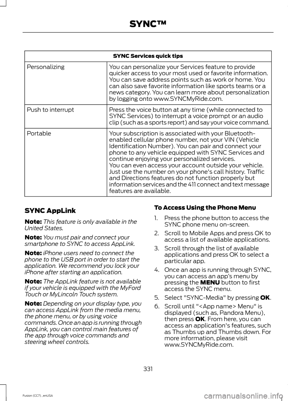 FORD FUSION (AMERICAS) 2014 2.G Owners Manual SYNC Services quick tips
You can personalize your Services feature to providequicker access to your most used or favorite information.You can save address points such as work or home. Youcan also save FORD FUSION (AMERICAS) 2014 2.G Owners Manual SYNC Services quick tips
You can personalize your Services feature to providequicker access to your most used or favorite information.You can save address points such as work or home. Youcan also save