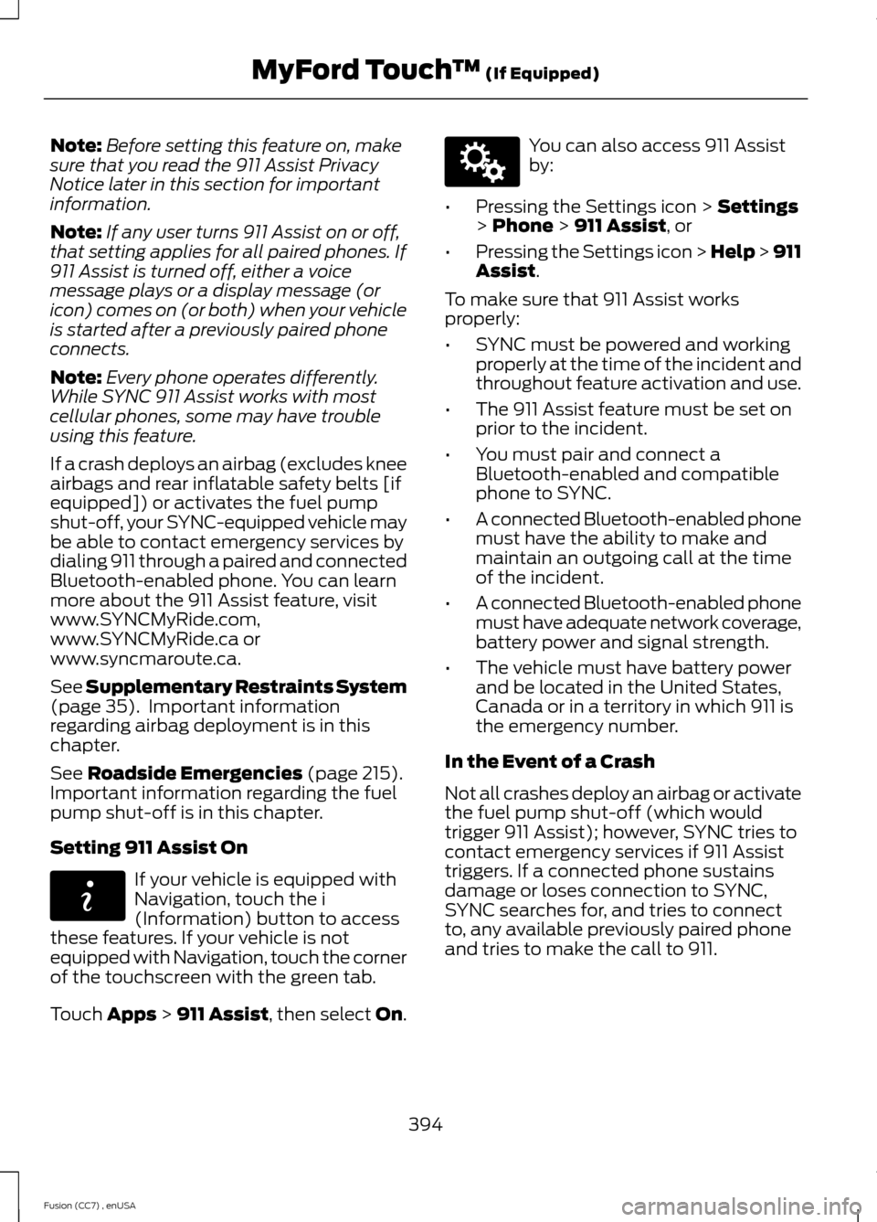 FORD FUSION (AMERICAS) 2014 2.G Owners Manual Note:Before setting this feature on, makesure that you read the 911 Assist PrivacyNotice later in this section for importantinformation.
Note:If any user turns 911 Assist on or off,that setting applie