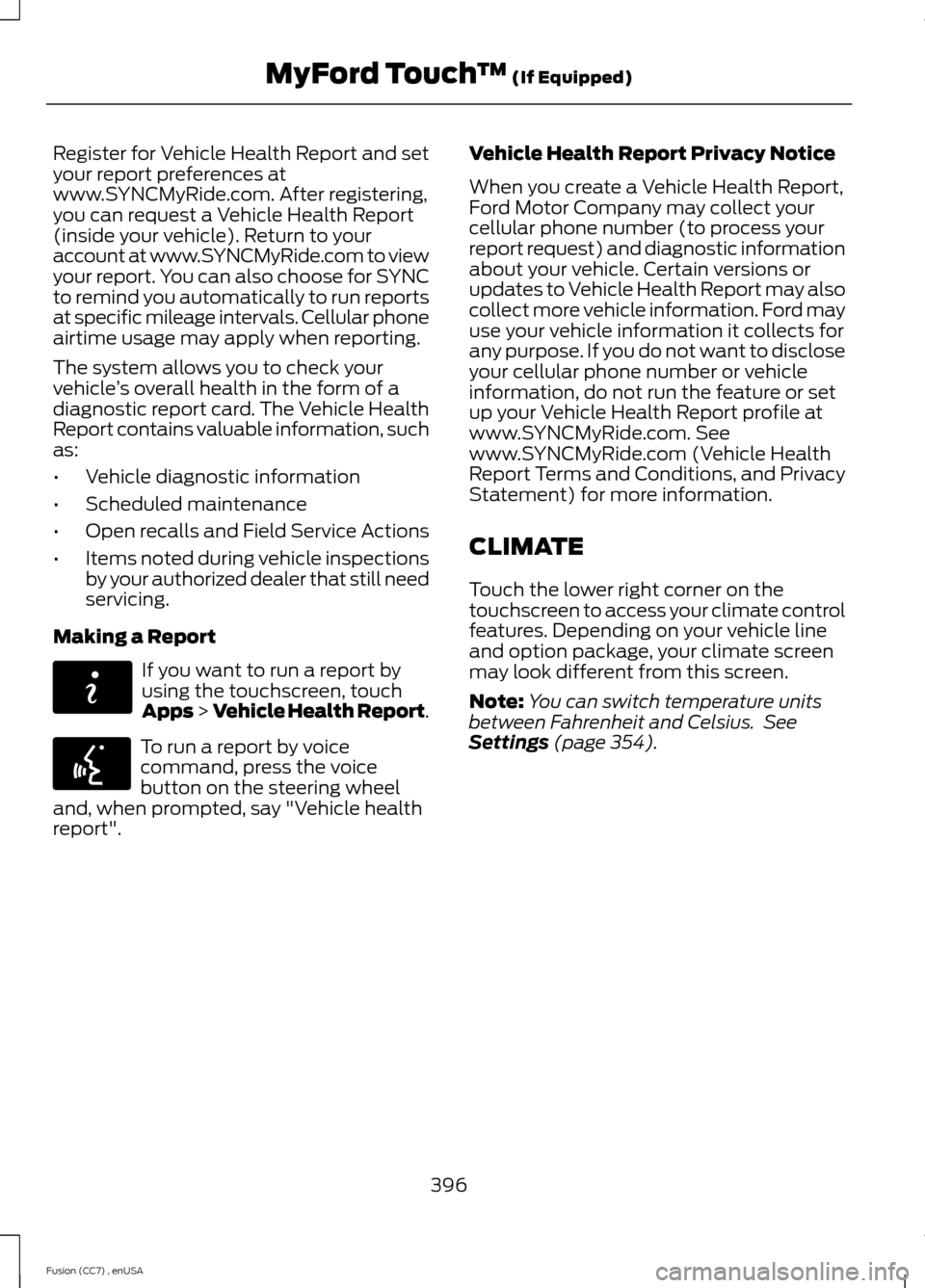 FORD FUSION (AMERICAS) 2014 2.G Owners Manual Register for Vehicle Health Report and setyour report preferences atwww.SYNCMyRide.com. After registering,you can request a Vehicle Health Report(inside your vehicle). Return to youraccount at www.SYN