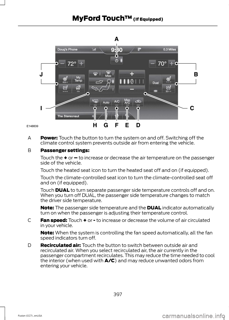 FORD FUSION (AMERICAS) 2014 2.G Owners Manual Power: Touch the button to turn the system on and off. Switching off theclimate control system prevents outside air from entering the vehicle.A
Passenger settings:B
Touch the + or – to increase or d