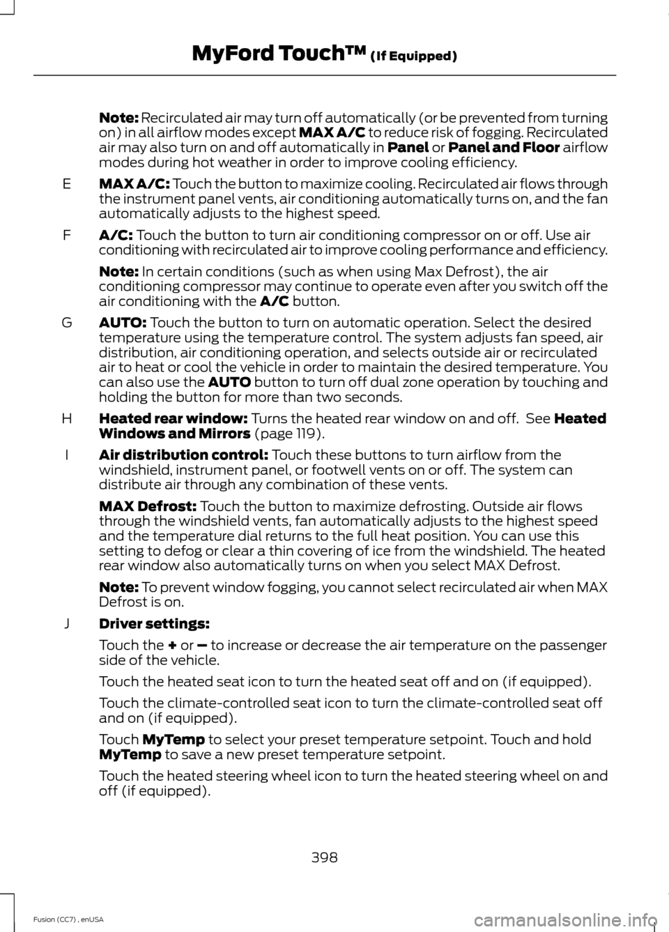 FORD FUSION (AMERICAS) 2014 2.G Owners Manual Note: Recirculated air may turn off automatically (or be prevented from turningon) in all airflow modes except MAX A/C to reduce risk of fogging. Recirculatedair may also turn on and off automatically