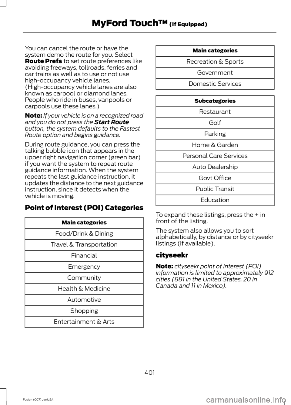 FORD FUSION (AMERICAS) 2014 2.G Owners Manual You can cancel the route or have thesystem demo the route for you. SelectRoute Prefs to set route preferences likeavoiding freeways, tollroads, ferries andcar trains as well as to use or not usehigh-o