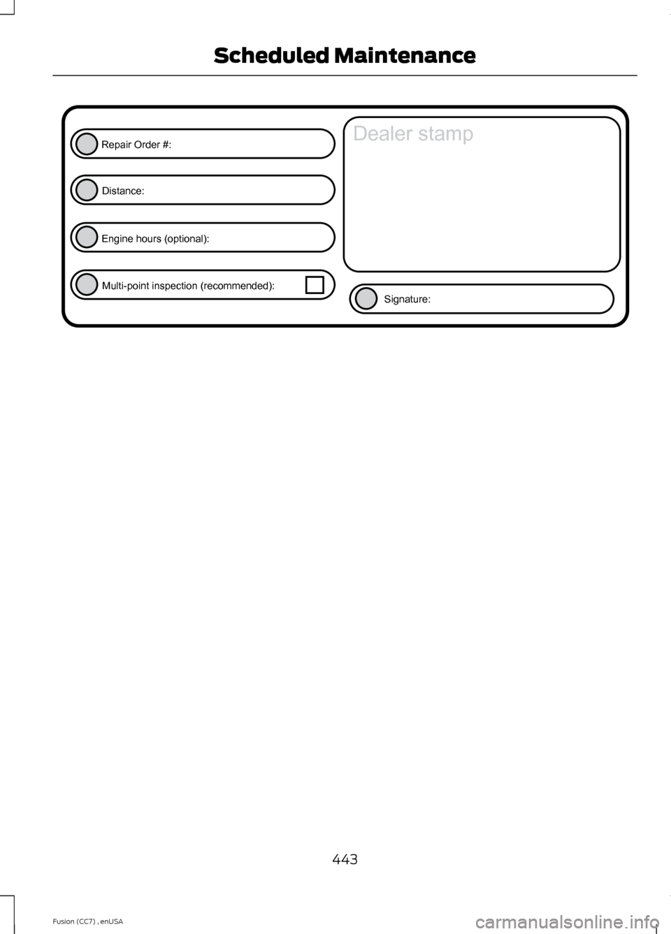 FORD FUSION (AMERICAS) 2014 2.G Owners Manual 443Fusion (CC7) , enUSAScheduled MaintenanceE146852RepairOrder#:Distance:Enginehours(optional):Multi-pointinspection(recommended):Signature:Dealerstamp  
