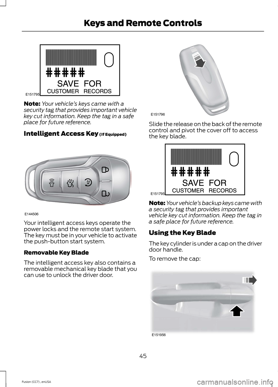 FORD FUSION (AMERICAS) 2014 2.G Service Manual Note:Your vehicle’s keys came with asecurity tag that provides important vehiclekey cut information. Keep the tag in a safeplace for future reference.
Intelligent Access Key (If Equipped)
Your intel FORD FUSION (AMERICAS) 2014 2.G Service Manual Note:Your vehicle’s keys came with asecurity tag that provides important vehiclekey cut information. Keep the tag in a safeplace for future reference.
Intelligent Access Key (If Equipped)
Your intel