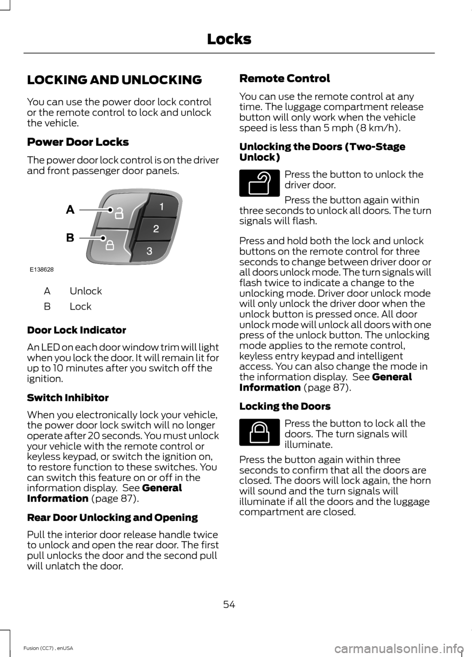FORD FUSION (AMERICAS) 2014 2.G Workshop Manual LOCKING AND UNLOCKING
You can use the power door lock controlor the remote control to lock and unlockthe vehicle.
Power Door Locks
The power door lock control is on the driverand front passenger door FORD FUSION (AMERICAS) 2014 2.G Workshop Manual LOCKING AND UNLOCKING
You can use the power door lock controlor the remote control to lock and unlockthe vehicle.
Power Door Locks
The power door lock control is on the driverand front passenger door