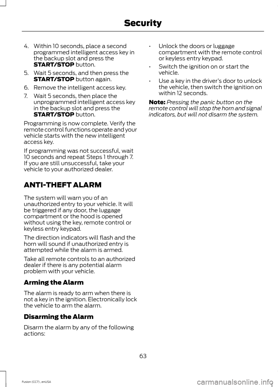 FORD FUSION (AMERICAS) 2014 2.G Repair Manual 4.Within 10 seconds, place a secondprogrammed intelligent access key inthe backup slot and press theSTART/STOP button.
5.Wait 5 seconds, and then press theSTART/STOP button again.
6.Remove the intelli FORD FUSION (AMERICAS) 2014 2.G Repair Manual 4.Within 10 seconds, place a secondprogrammed intelligent access key inthe backup slot and press theSTART/STOP button.
5.Wait 5 seconds, and then press theSTART/STOP button again.
6.Remove the intelli