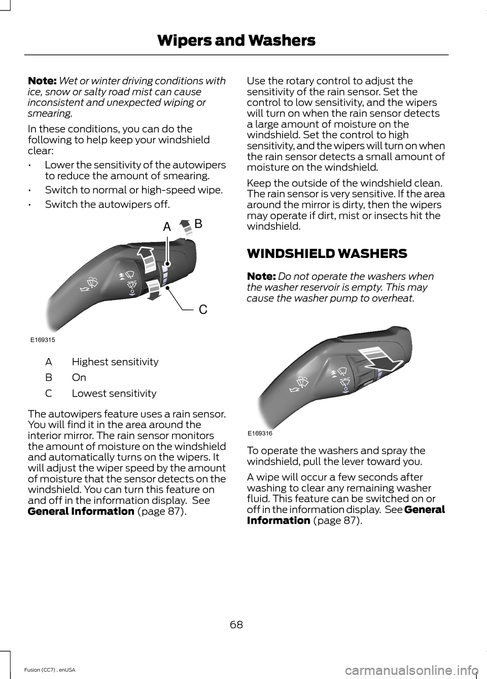FORD FUSION (AMERICAS) 2014 2.G Manual PDF Note:Wet or winter driving conditions withice, snow or salty road mist can causeinconsistent and unexpected wiping orsmearing.
In these conditions, you can do thefollowing to help keep your windshield FORD FUSION (AMERICAS) 2014 2.G Manual PDF Note:Wet or winter driving conditions withice, snow or salty road mist can causeinconsistent and unexpected wiping orsmearing.
In these conditions, you can do thefollowing to help keep your windshield