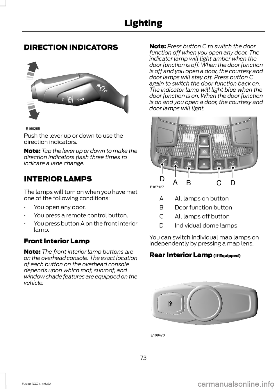 FORD FUSION (AMERICAS) 2014 2.G Manual PDF DIRECTION INDICATORS
Push the lever up or down to use thedirection indicators.
Note:Tap the lever up or down to make thedirection indicators flash three times toindicate a lane change.
INTERIOR LAMPS
FORD FUSION (AMERICAS) 2014 2.G Manual PDF DIRECTION INDICATORS
Push the lever up or down to use thedirection indicators.
Note:Tap the lever up or down to make thedirection indicators flash three times toindicate a lane change.
INTERIOR LAMPS